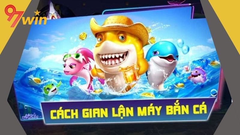 Top 5 cách gian lận máy bắn cá game thủ thường dùng