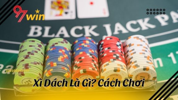 Hướng dẫn chi tiết cách chơi xì dách 97Win dành cho tân binh